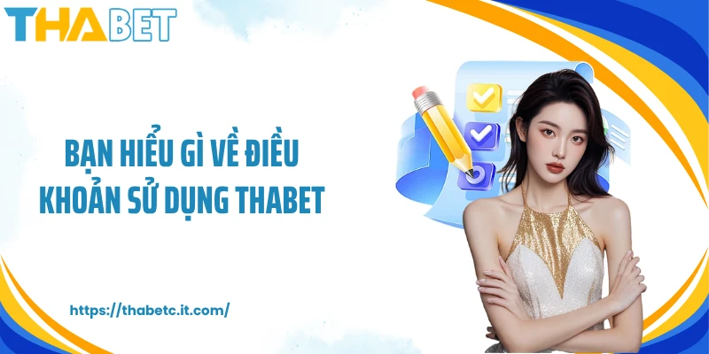 Bạn hiểu gì về điều khoản sử dụng Thabet