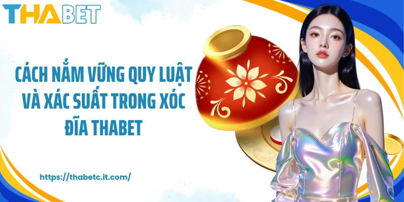 Cách nắm vững quy luật và xác suất trong Xóc Đĩa Thabet