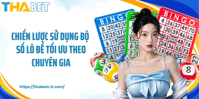 Chiến lược sử dụng bộ số lô đề tối ưu theo chuyên gia