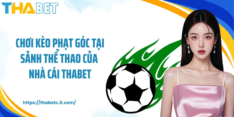 Chơi kèo phạt góc tại sảnh thể thao của nhà cái THABET