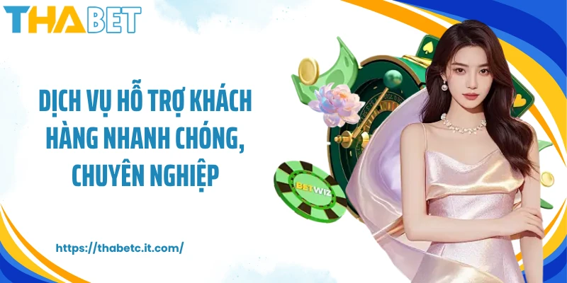 Dịch vụ hỗ trợ khách hàng nhanh chóng, chuyên nghiệp
