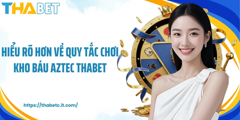 Hiểu rõ hơn về quy tắc chơi kho báu Aztec Thabet