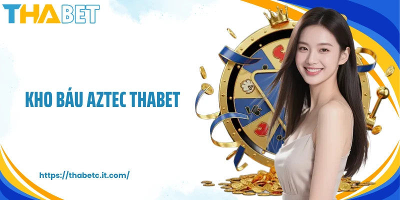 Kho báu Aztec Thabet Tham Gia Hành Trình Săn Kho Báu Cổ Đại