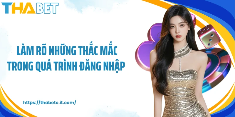 Làm rõ những thắc mắc trong quá trình đăng nhập