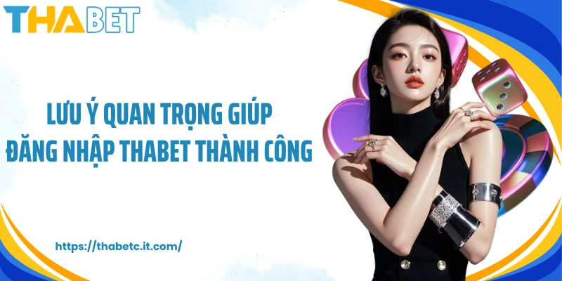 Lưu ý quan trọng giúp đăng nhập Thabet thành công