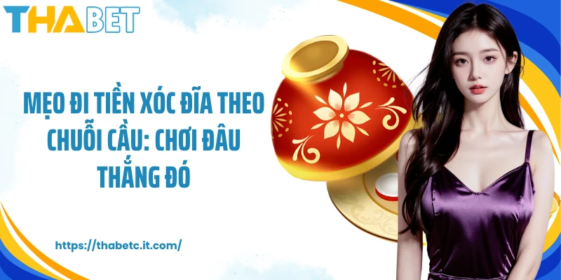 Mẹo đi tiền Xóc Đĩa theo chuỗi cầu: Chơi đâu thắng đó