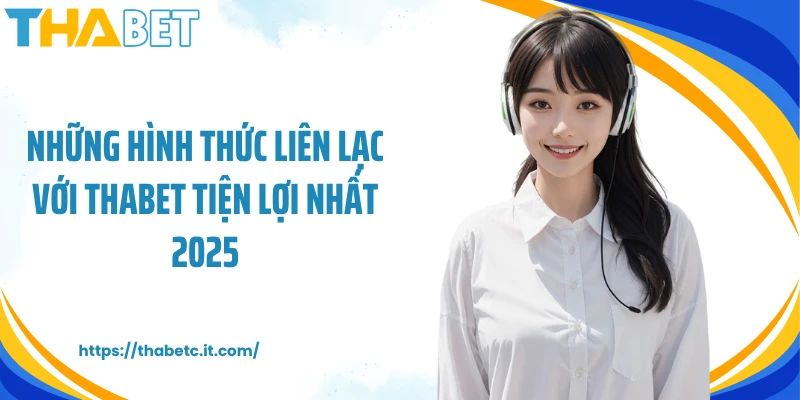Những hình thức liên lạc với Thabet tiện lợi nhất 2025