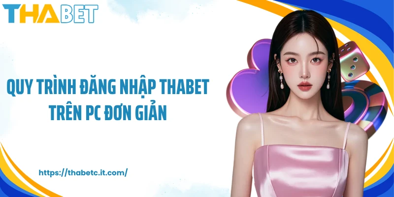 Quy trình đăng nhập Thabet trên PC đơn giản