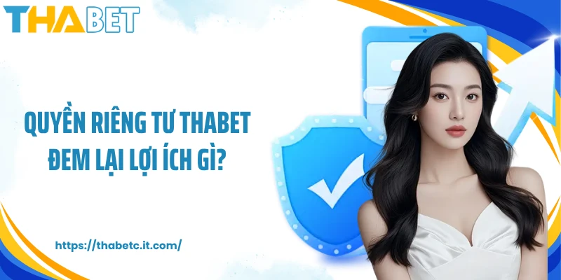 Quyền riêng tư Thabet đem lại lợi ích gì?