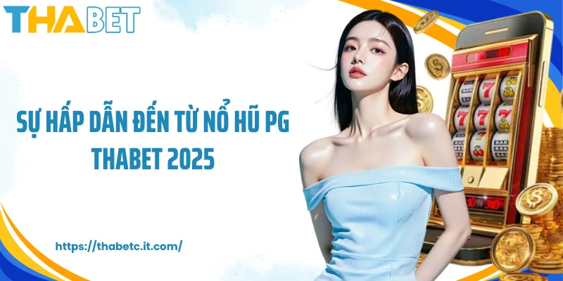 Sự hấp dẫn đến từ nổ hũ PG Thabet 2025