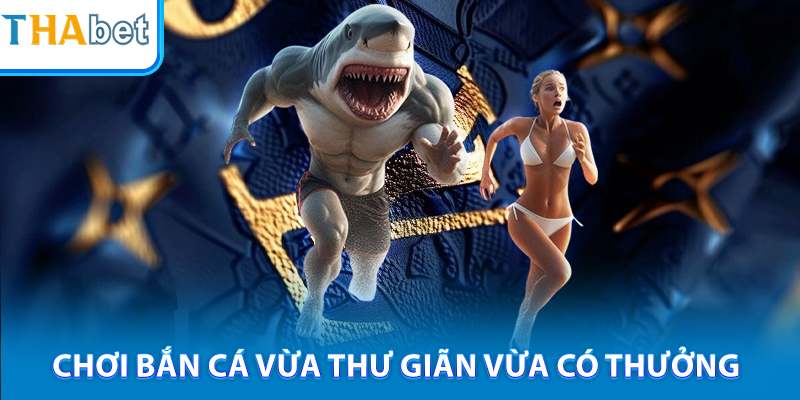 Chơi bắn cá THABET vừa thư giãn vừa có thưởng